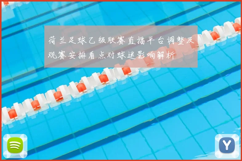荷兰足球乙级联赛直播平台调整及观赛安排看点对球迷影响解析