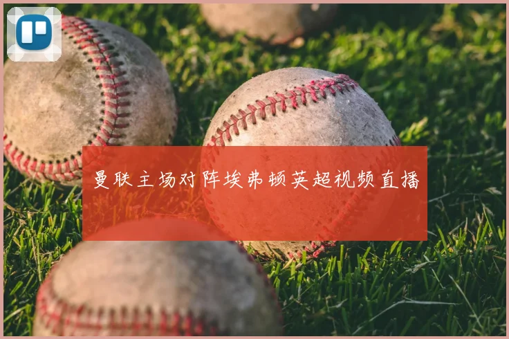 曼联主场对阵埃弗顿英超视频直播