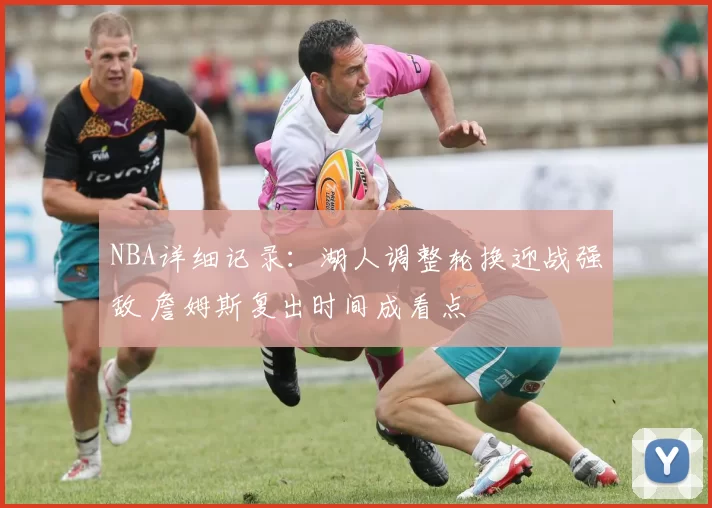 NBA详细记录:湖人调整轮换迎战强敌 詹姆斯复出时间成看点