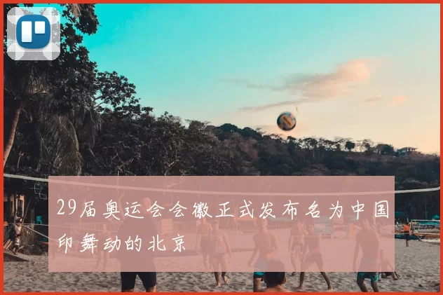 29届奥运会会徽正式发布名为中国印舞动的北京