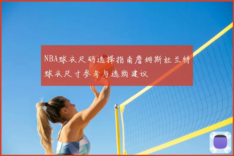 NBA球衣尺码选择指南詹姆斯杜兰特球衣尺寸参考与选购建议