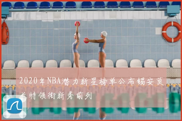 2020年NBA潜力新星榜单公布锡安莫兰特领衔新秀前列